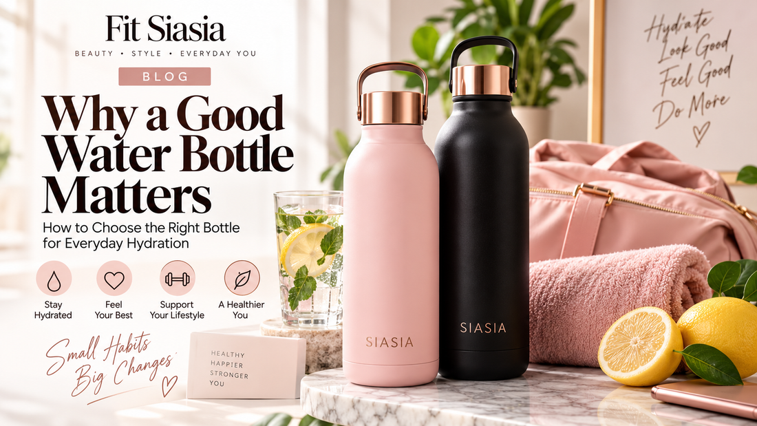 Why a Good Water Bottle Matters: How to Choose the Right Bottle for Everyday Hydration